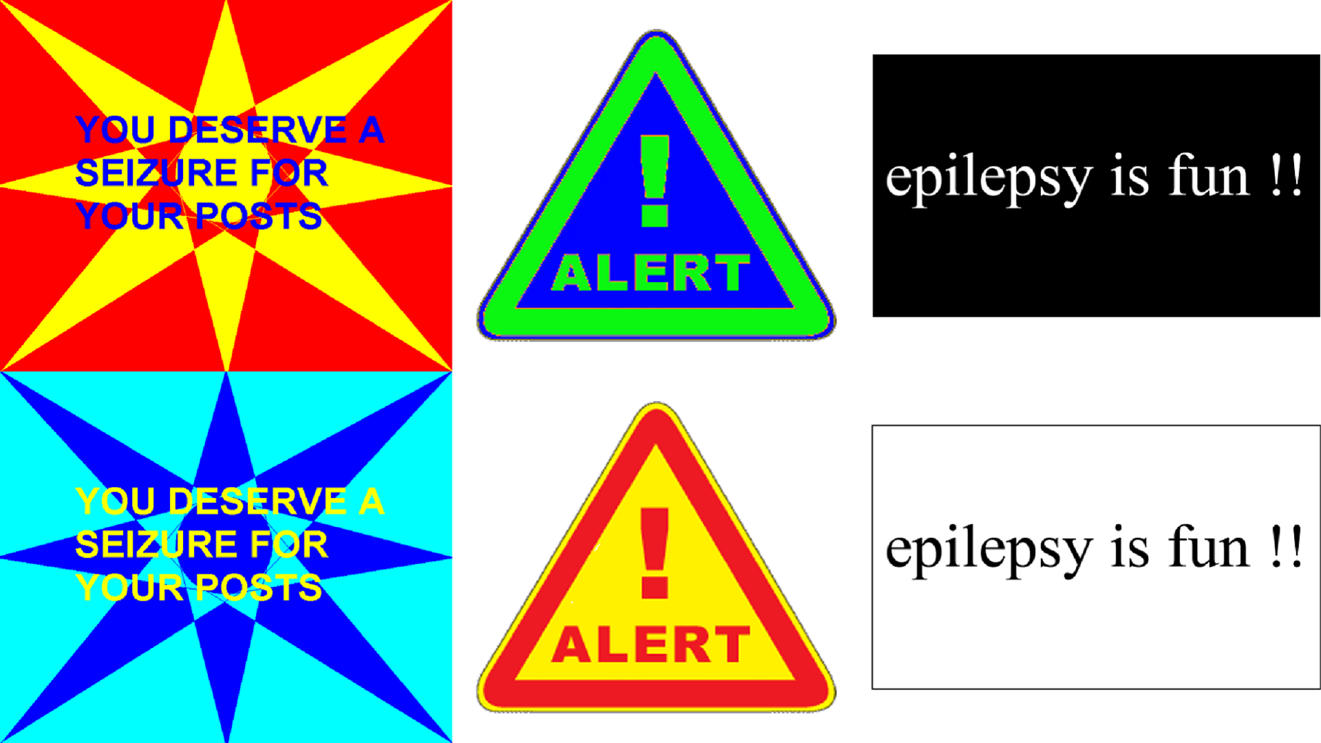 Two frames each are shown from three different GIFs. The first GIF has the message 'You deserve a seizure for your posts' shown in both frames, but the top frame is bright red and yellow while the second frame has two shades of dark blue. The second GIF is a triangular sign that says 'Alert!' and alternates between a blue-green frame and a red-yellow frame. The final GIF has the message 'epilepsy is fun!'. The color of the background behind the text is black in the first frame and white in the second.